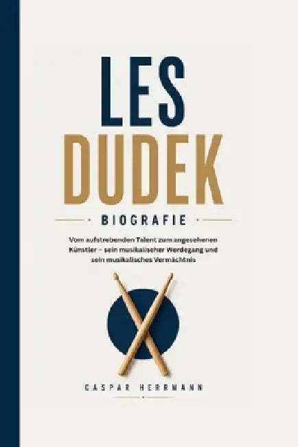 Les Dudek Biografie: Vom aufstrebenden Talent zum angesehenen Künstler - sein musikalischer Werdegang und sein musikalisches Vermächtnis by Caspar Herrmann