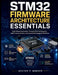 STM32 Firmware Architecture Essentials: Build Robust Controllers Through GPIO Configuration, UART Communication, And Advanced Debugging Workflows by Hector P. Mansen