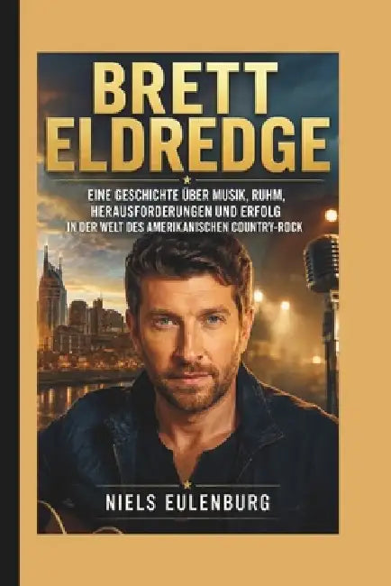 Brett Eldredge: Eine Geschichte über Musik, Ruhm, Herausforderungen und Erfolg in der Welt des amerikanischen Country-Rock by Niels Eulenburg