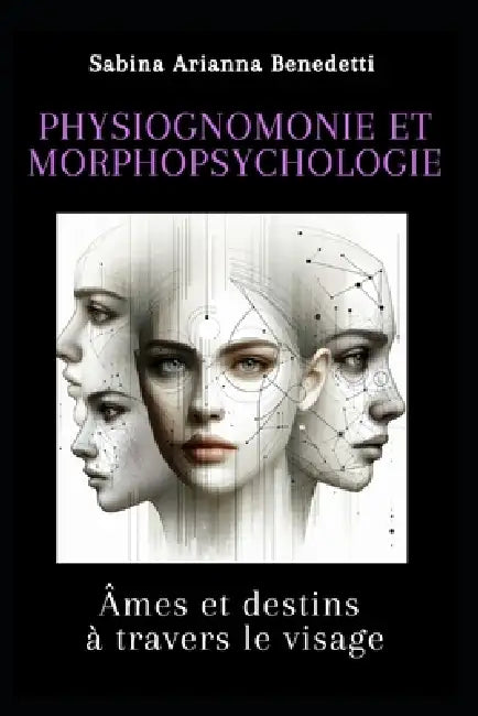 Physiognomonie et morphopsychologie: Âmes et destins à travers le visage by Sabina Benedetti