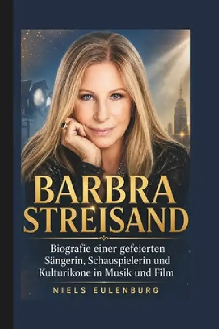 Barbra Streisand: Biografie einer gefeierten Sängerin, Schauspielerin und Kulturikone in Musik und Film by Niels Eulenburg