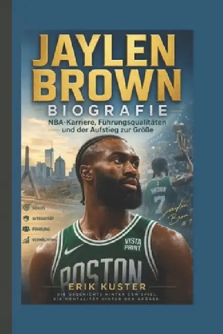 Jaylen Brown Biografie: NBA-Karriere, Führungsqualitäten und der Aufstieg zur Größe by Erik Kuster