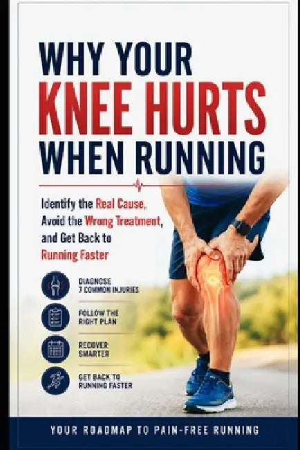 Why Your Knee Hurts When Running: Identify the Real Cause, Avoid the Wrong Treatment, and Get Back to Running Faster by Mason Meng