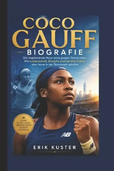 Coco Gauff Biografie: Die inspirierende Reise eines jungen Tennis stars: Wie Leidenschaft, Disziplin und mentale Stärke eine Ikone in der Tenniswelt s by Erik Kuster