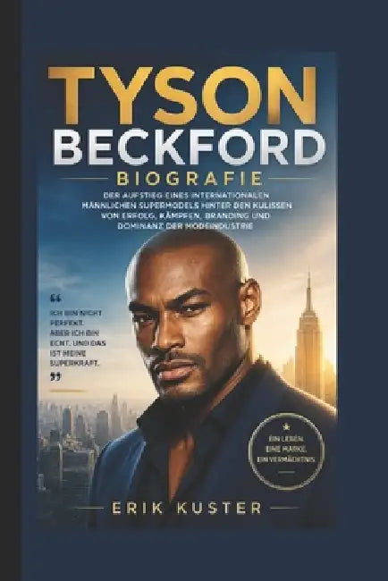 Tyson Beckford Biografie: Der Aufstieg eines internationalen männlichen Supermodels hinter den Kulissen von Erfolg, Kämpfen, Branding und Dominanz der by Erik Kuster