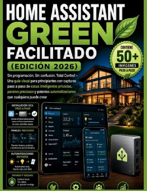 Home Assistant Green facilitado (edición 2026): Sin programación. Sin confusión. Total Control - Una guía visual para principiantes con capturas paso by Alex Harper