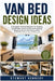 Van Bed Design Ideas: A Complete Practical Blueprint for Creating Comfortable, Space Saving and Functional Sleeping Areas in Your Camper Van by Stewart Kennedy