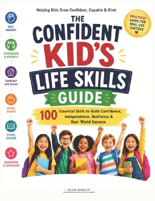 The Confident Kid's Life Skills Guide: 100 Essential Skills to Build Confidence, Independence, Resilience & Real-World Success by Clara Bennett