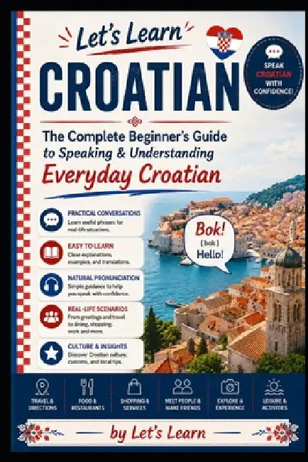 Let's Learn Croatian: The Complete Beginner's Guide to Speaking & Understanding Everyday Croatian by Let's Learn