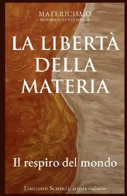 La Libertà Della Materia: Il respiro del mondo by Francesco Scarinci Artist