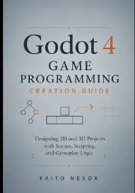 Godot 4 Game Programming Creation Guide: Designing 2D and 3D Projects with Scenes, Scripting, and Gameplay Logic by Kaito Nexor