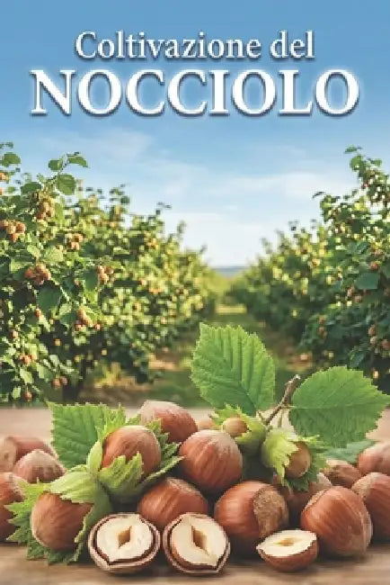 Coltivazione del nocciolo: Un approccio sistematico alla creazione e alla gestione di un noccioleto per rese stabili by Svitana