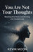 You Are Not Your Thoughts: Breaking Free from Overthinking and Mental Noise by Kevin Moon