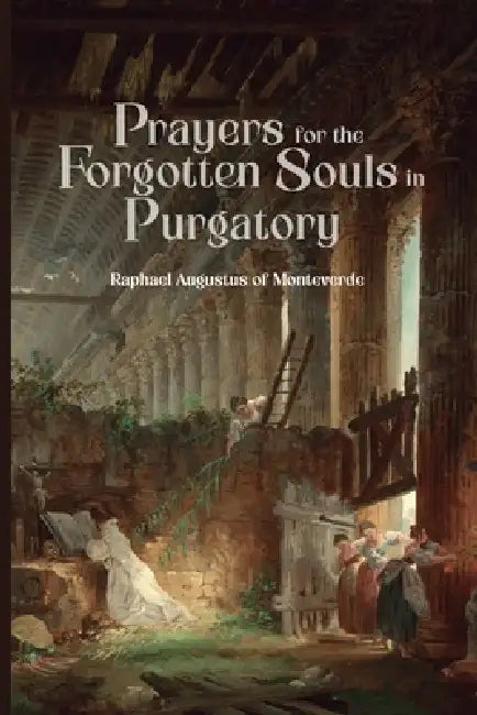 Prayers for the Forgotten Souls in Purgatory by Raphael Augustus Of Monteverde