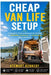Cheap Van Life Setup: A Complete Practical Blueprint for Building an Affordable, Functional and Comfortable Life on the Road by Stewart Kennedy