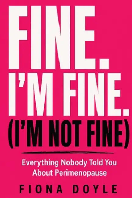 Fine. I'm Fine. (I'm Not Fine): Everything Nobody Told You About Perimenopause by Fiona Doyle