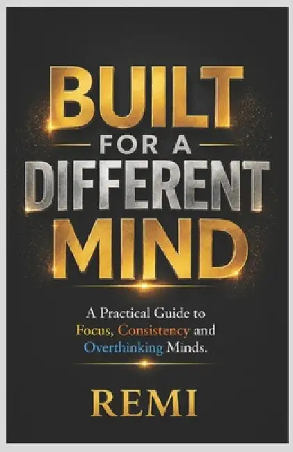 Built For A Different Mind: A Practical Guide to Focus, Consistency and Overthinking Minds by Remi Palapu