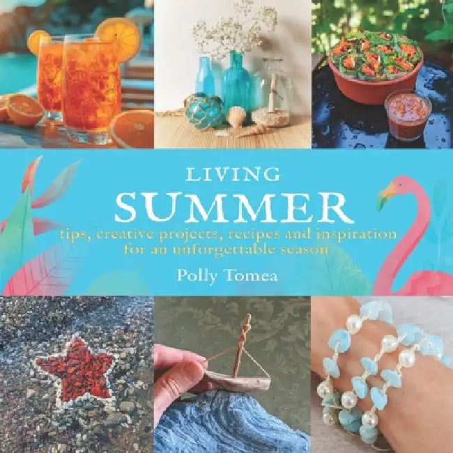 Living Summer: tips, creative projects, recipes and inspiration for an unforgettable season. by Polly Tomea