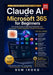 Claude AI for Microsoft 365 for Beginners: The Practical Guide to Mastering Productivity with Connectors, Copilot Integration, Prompts & Automation by Gem Iroko