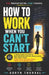 How to Work When You Can't Start: A Simple Daily System to Beat Procrastination, Focus Faster, and Finish Tasks (Even When You Feel Stuck, Tired, or O by Aoryn Thorval