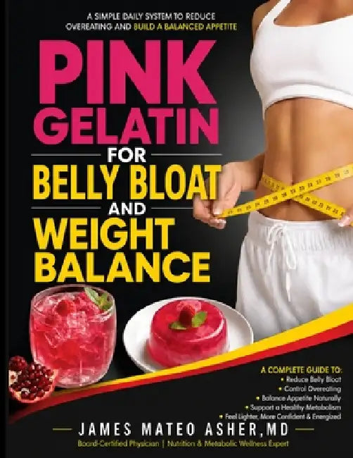 Pink Gelatin for Belly Bloat and Weight Balance: A Simple Daily System to Reduce Overeating and Build a Balanced Appetite by James Mateo Asher M. D.