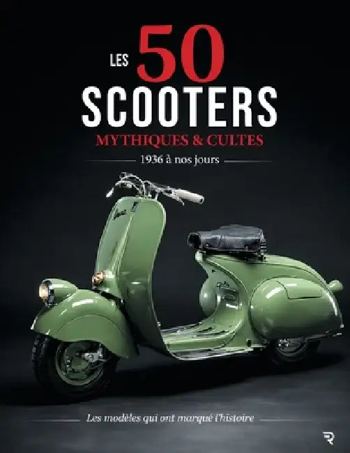 Les 50 Scooters Mythiques & Cultes: Les modèles qui ont marqué l'histoire by Reyvok Collections