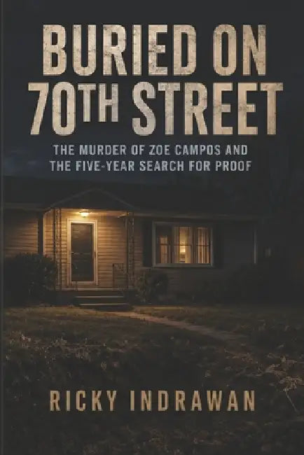 Buried On 70th Street: The Murder of Zoe Campos and the Five-Year Search for Proof by Ricky Indrawan