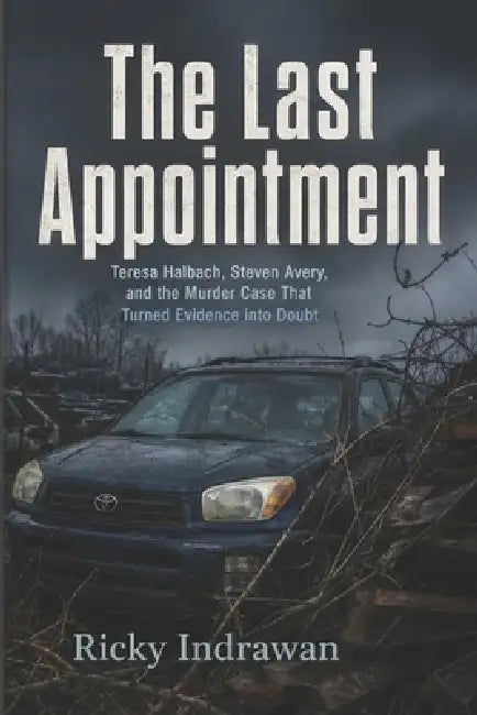 The Last Appointment: Teresa Halbach, Steven Avery, and the Murder Case That Turned Evidence into Doubt by Ricky Indrawan