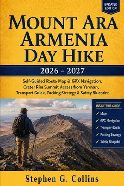 Mount Ara Armenia Day Hike 2026-2027: Self-Guided Route Map & GPX Navigation, Crater Rim Summit Access from Yerevan, Transport Guide, Packing Strategy by Stephen G. Collins