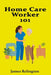 Home Care Worker 101: Practical Skills for Supporting Daily Living by James Relington