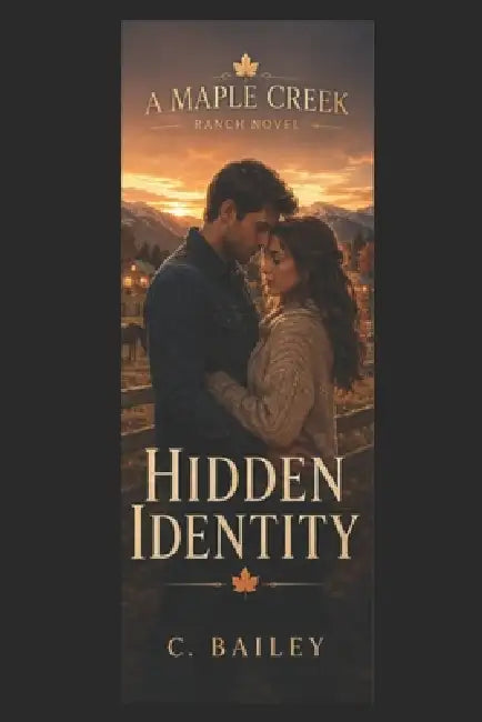Hidden Identity: A Maple Creek Ranch Novel by C. Bailey