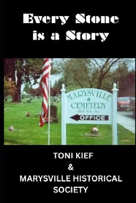 Every Stone is a Story by Marysville Historical Society, Toni K. Kief