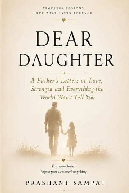 Dear Daughter: A Father's Letters on Love, Strength and Everything the World Won't Tell You by Prashant Sampat