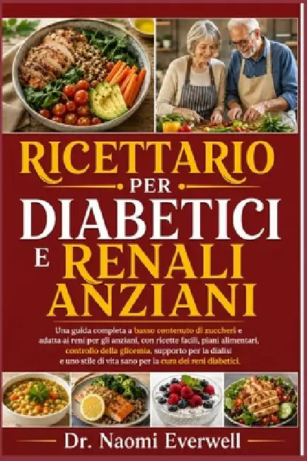 Ricettario Per Diabetici E Renali Anziani: Una guida completa a basso contenuto di zuccheri e adatta ai reni per gli anziani, con ricette facili, pian by Naomi Everwell