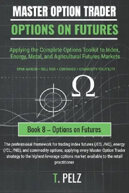 Options on Futures (Master Option Trader Series): Applying the Complete Options Toolkit to Index, Energy, Metal, and Agricultural Futures Markets by Tony Pelz