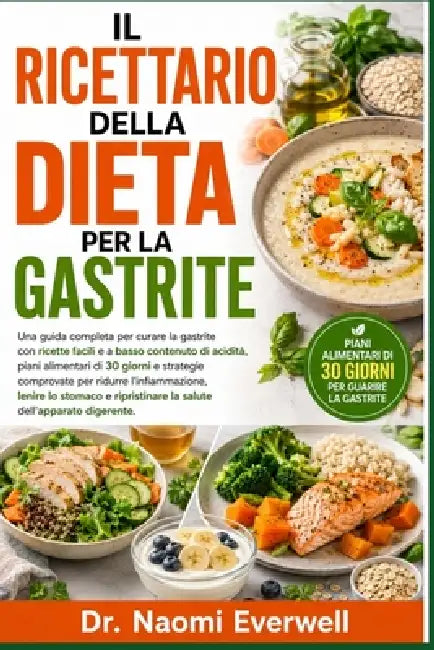 Il Ricettario Della Dieta Per La Gastrite: Una guida completa per curare la gastrite con ricette facili e a basso contenuto di acidità, piani alimenta by Naomi Everwell