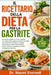 Il Ricettario Della Dieta Per La Gastrite: Una guida completa per curare la gastrite con ricette facili e a basso contenuto di acidità, piani alimenta by Naomi Everwell