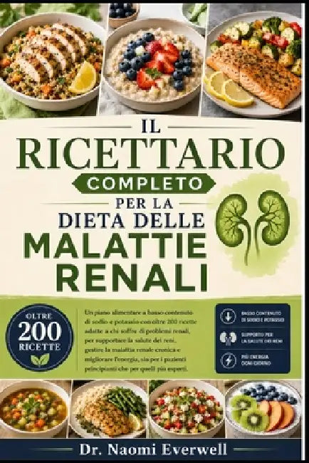 Il Ricettario Completo Per La Dieta Delle Malattie Renali: Un piano alimentare a basso contenuto di sodio e potassio con oltre 200 ricette adatte a ch by Naomi Everwell