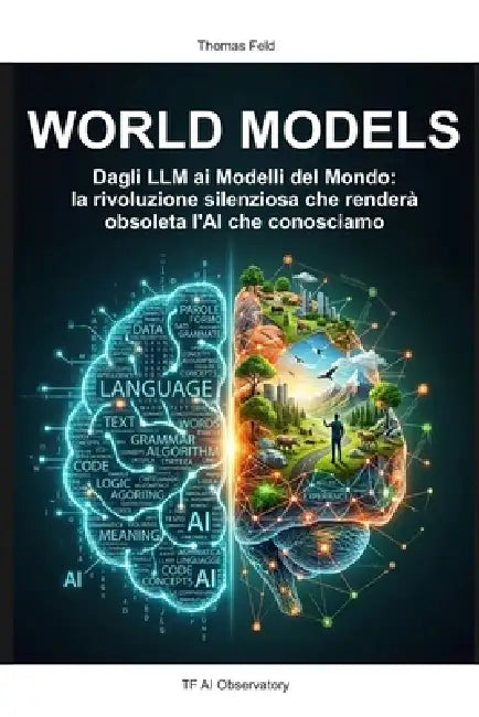 Wordl Models: Dagli LLM ai Modelli del Mondo, la rivoluzione silenziosa che renderà obsoleta l'AI che conosciamo by Thomas Feld