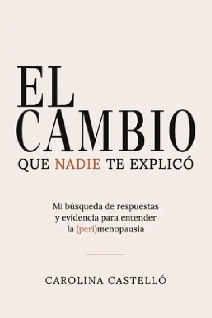 El cambio que nadie te explicó: Mi búsqueda de respuestas y evidencia para entender la (peri)menopausia by Carolina Castelló