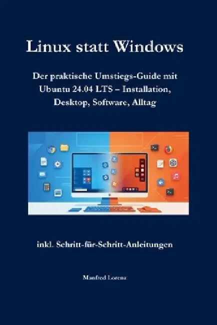Linux statt Windows: Der praktische Umstiegs-Guide mit Ubuntu 24.04 LTS - Installation, Desktop, Software, Alltag by Manfred Lorenz