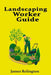 Landscaping Worker Guide: How to Start in Groundskeeping and Outdoor Maintenance by James Relington