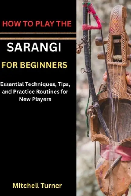 How to Play the Sarangi for Beginners: Learn the Basics of This Beautiful Classical Instrument by Mitchell Turner