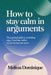 How to Stay Calm in Arguments: The Practical Guide to Controlling Anger, Handling Conflict, and Protecting Your Peace by Melissa Dominique