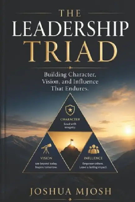 The Leadership Triad: Building Character, Vision, and Influence That Endures. by Joshua Mjosh