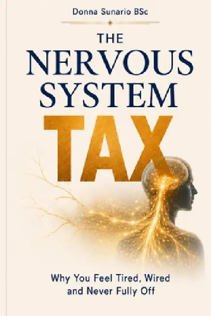 The Nervous System Tax: Why You Feel Tired, Wired and Never Fully Off by Donna Sunario Bsc