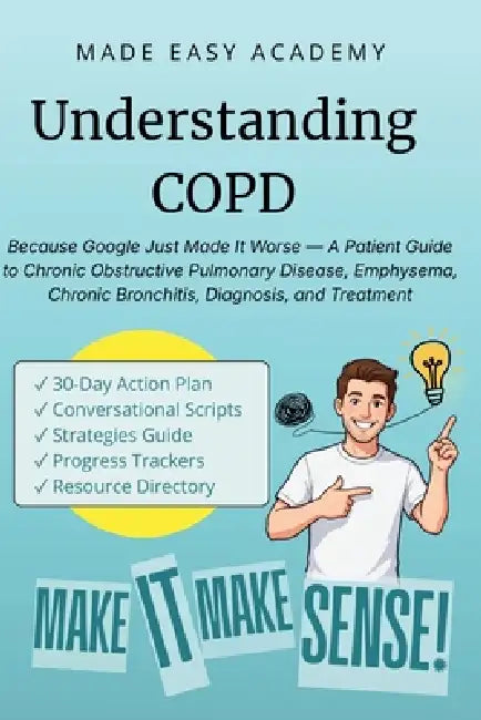 Understanding COPD: Chronic Obstructive Pulmonary Disease: Because Google Just Made It Worse - A Patient Guide to COPD, Emphysema, Chronic Bronchitis, by Made Easy Academy