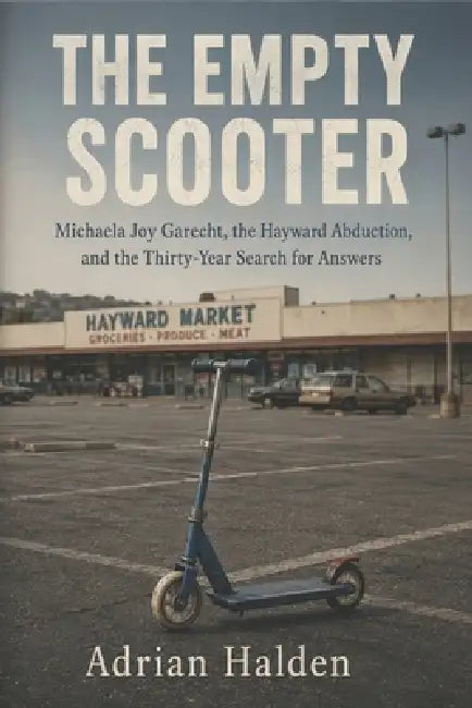 The Empty Scooter: Michaela Joy Garecht, the Hayward Abduction, and the Thirty-Year Search for Answers by Adrian Halden