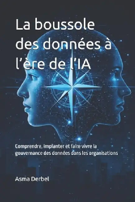 La boussole des données à l'ère de l'IA: Comprendre, implanter et faire vivre la gouvernance des données dans les organisations by Asma Derbel