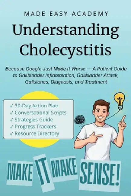 Understanding Cholecystitis: Because Google Just Made It Worse - A Patient Guide to Gallbladder Inflammation, Gallbladder Attack, Gallstones, Diagnosi by Made Easy Academy